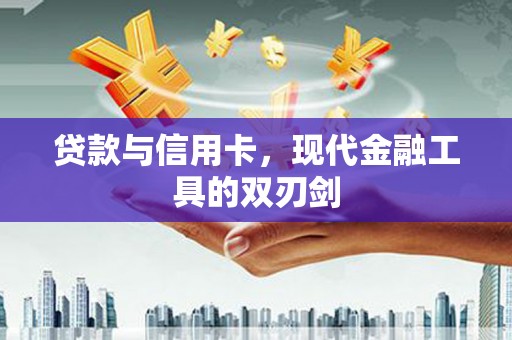 宁乡贷款与信用卡，现代金融工具的双刃剑