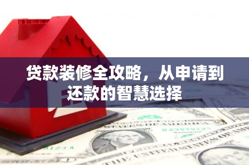 璧山贷款装修全攻略，从申请到还款的智慧选择