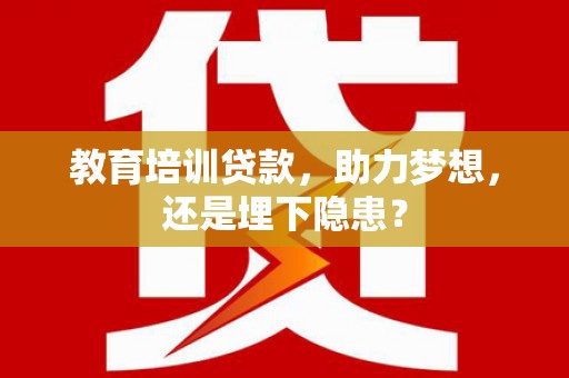 松北教育培训贷款，助力梦想，还是埋下隐患？