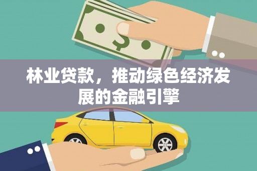 错那林业贷款，推动绿色经济发展的金融引擎