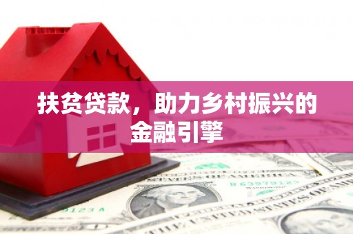 乌丘扶贫贷款，助力乡村振兴的金融引擎