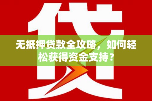 台南无抵押贷款全攻略，如何轻松获得资金支持？