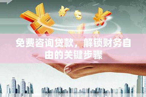 深坑免费咨询贷款，解锁财务自由的关键步骤