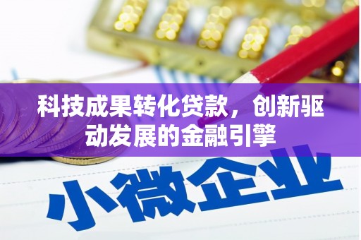 连云科技成果转化贷款，创新驱动发展的金融引擎