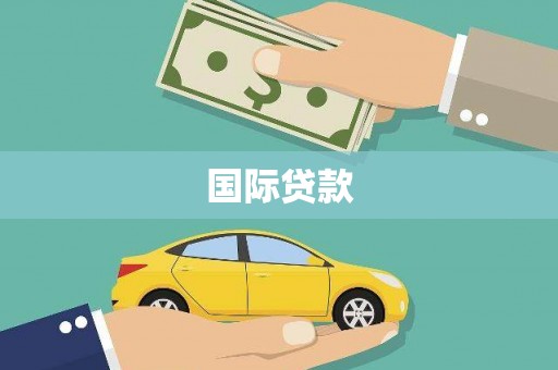 崇左国际贷款