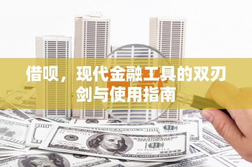 两当借呗，现代金融工具的双刃剑与使用指南