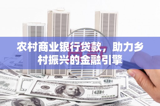 斗门农村商业银行贷款，助力乡村振兴的金融引擎