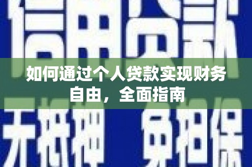 西青如何通过个人贷款实现财务自由，全面指南