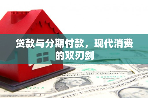 察雅贷款与分期付款，现代消费的双刃剑