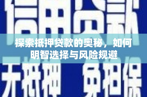 孟村探索抵押贷款的奥秘，如何明智选择与风险规避