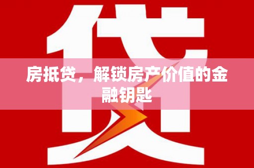 巴楚房抵贷，解锁房产价值的金融钥匙