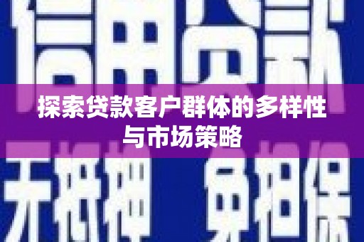 旺苍探索贷款客户群体的多样性与市场策略