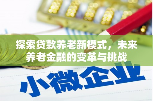秀山探索贷款养老新模式，未来养老金融的变革与挑战