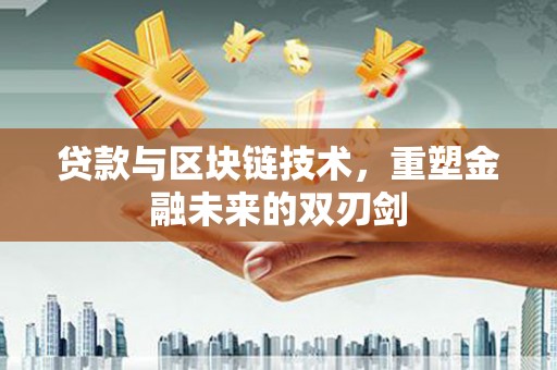 玉树贷款与区块链技术，重塑金融未来的双刃剑