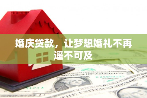 福州婚庆贷款，让梦想婚礼不再遥不可及