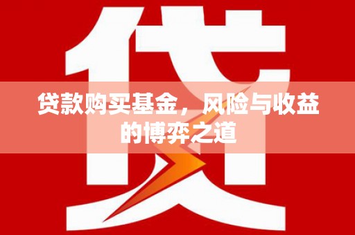 阿里贷款购买基金，风险与收益的博弈之道