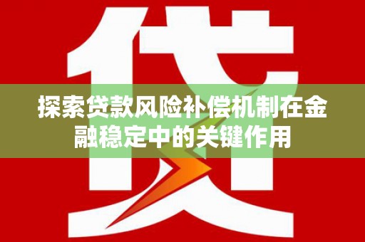狮子探索贷款风险补偿机制在金融稳定中的关键作用