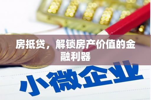 汉源房抵贷，解锁房产价值的金融利器
