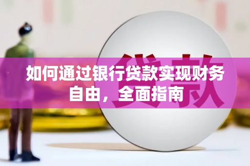 芳苑如何通过银行贷款实现财务自由，全面指南