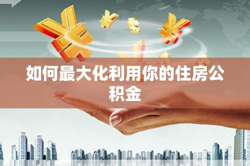 阜城如何最大化利用你的住房公积金